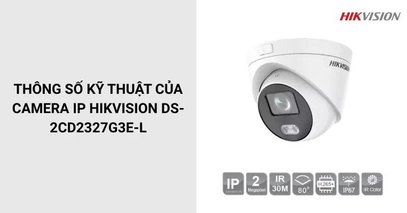 Thông số của Camera IP HIKVISION DS-2CD2327G3E-L