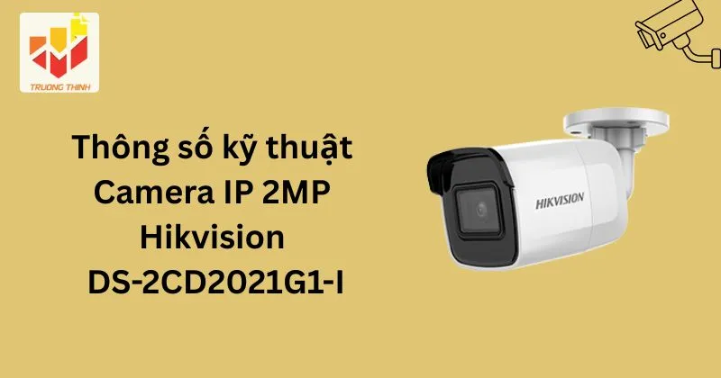 Thông số kỹ thuật Camera IP 2MP Hikvision DS-2CD2021G1-I