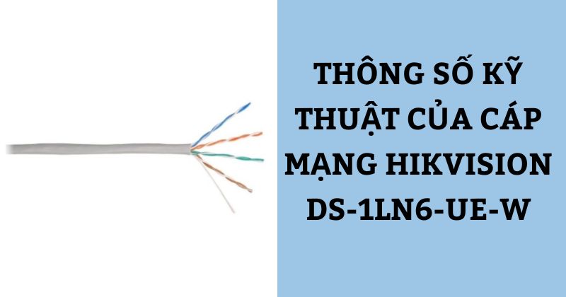 Thông số kỹ thuật dây cáp mạng CAT6 Hikvision DS-1LN6-UE-W