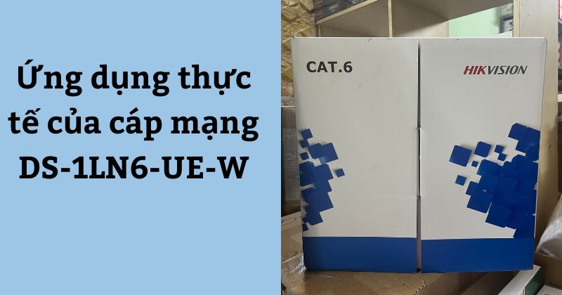 Ứng dụng thực tế của cáp mạng DS-1LN6-UE-W