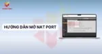 Hướng dẫn mở NAT PORT để xem camera từ xa