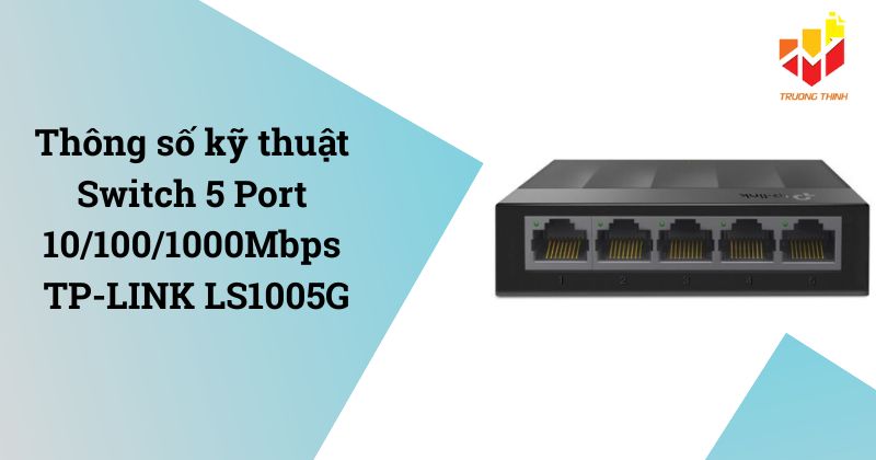 Thông số kỹ thuật Switch 5 Port 10/100/1000Mbps TP-LINK LS1005G