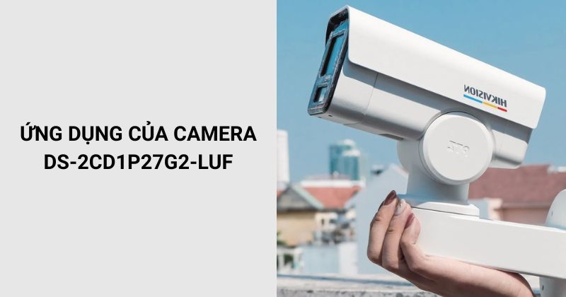Ứng dụng của camera DS-2CD1P27G2-LUF