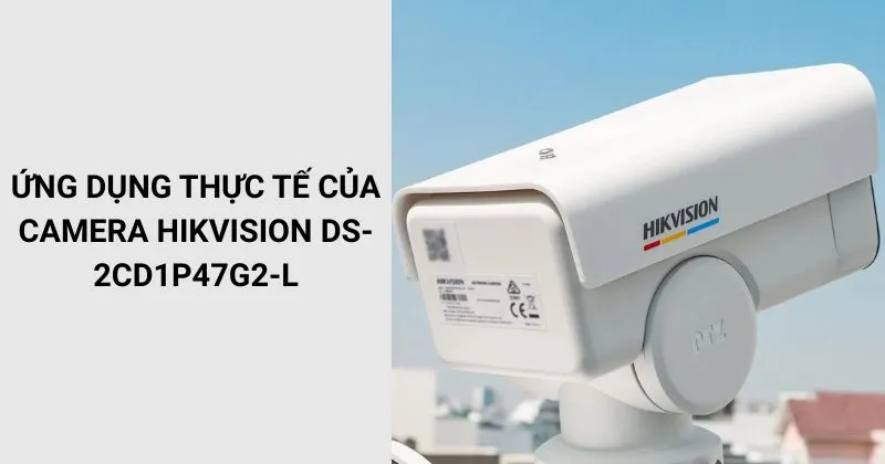 Ứng dụng của Camera IP HIKVISION DS-2CD1P47G2-L
