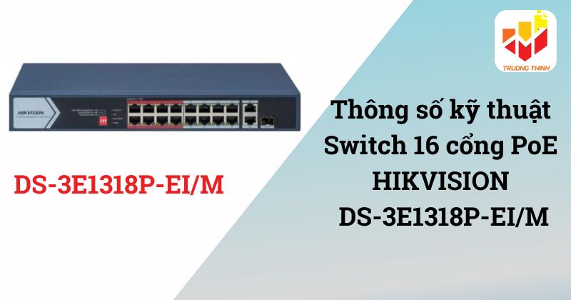 Thông số kỹ thuật Switch mạng thông minh 16 cổng PoE HIKVISION DS-3E1318P-EI/M