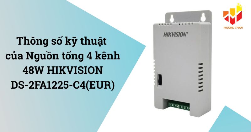 Thông số kỹ thuật của Nguồn tổng 4 kênh 48W HIKVISION DS-2FA1225-C4(EUR)