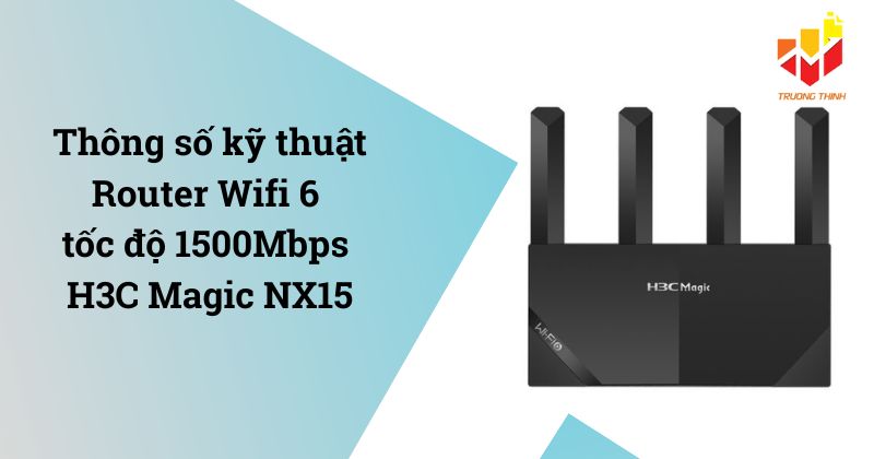 Thông số kỹ thuật Router Wifi 6 tốc độ 1500Mbps H3C Magic NX15