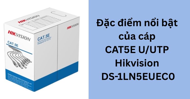 Đặc điểm nổi bật của cáp CAT5E U/UTP Hikvision DS-1LN5EUEC0
