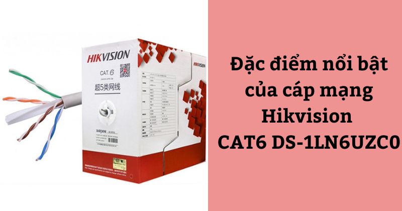 Đặc điểm nổi bật của cáp mạng Hikvision CAT6 DS-1LN6UZC0