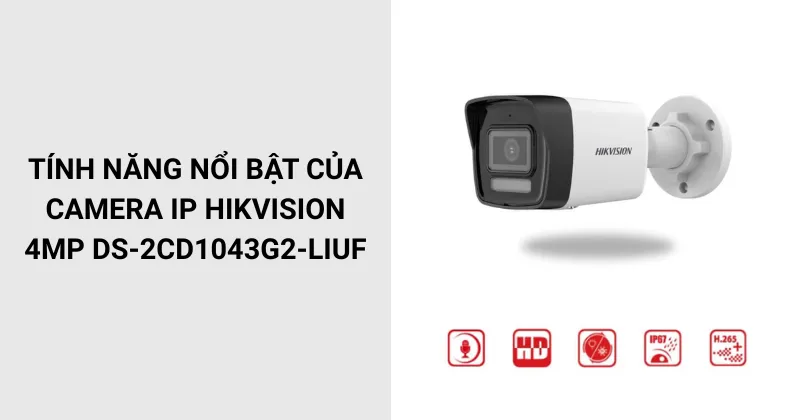 Tính năng nổi bật của Camera IP Hikvision 4MP DS-2CD1043G2-LIUF
