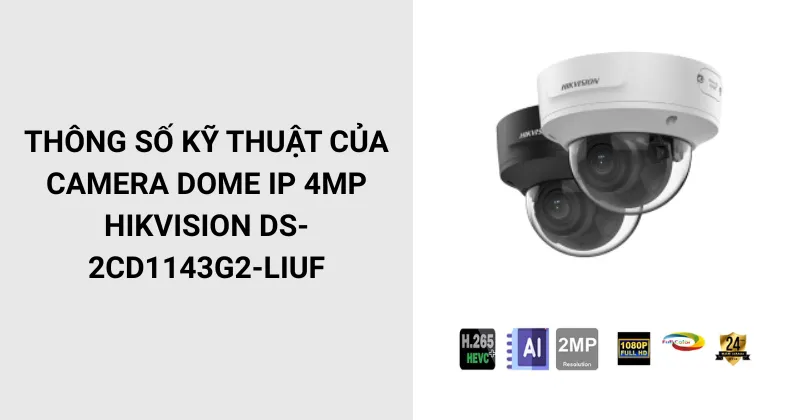 Thông số kỹ thuật của Camera dome IP 4MP Hikvision DS-2CD1143G2-LIUF