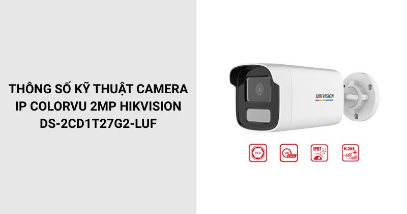 Các thông số Camera Hikvision DS-2CD1T27G2-LUF