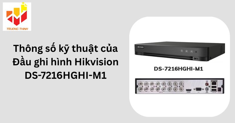 Thông số kỹ thuật của Đầu ghi hình 16 kênh Turbo HD 5 Hikvision DS-7216HGHI-M1