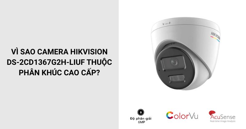 Lý do DS-2CD1367G2H-LIUF thuộc phân khúc cao cấp