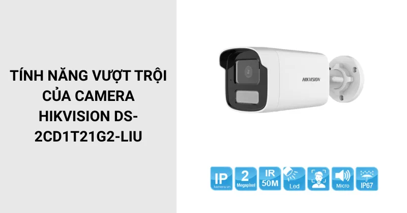 Tính năng vượt trội của Camera HIKVISION DS-2CD1T21G2-LIU
