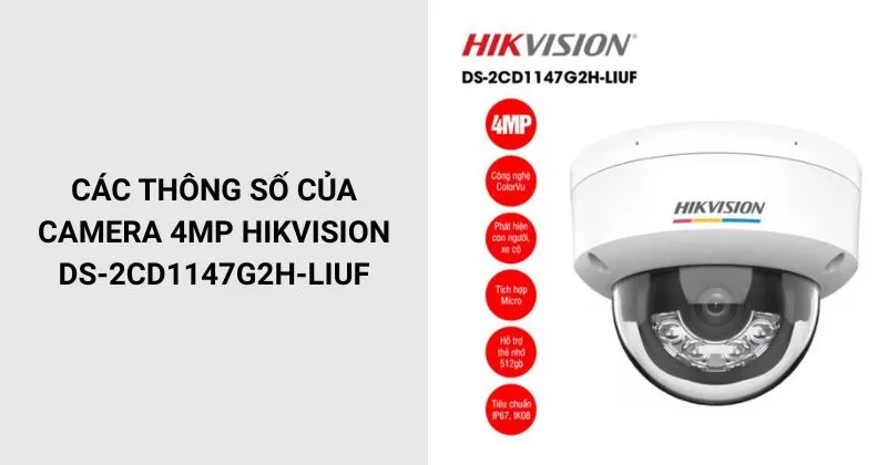 Các thông số của Camera Hikvision DS-2CD1147G2H-LIUF