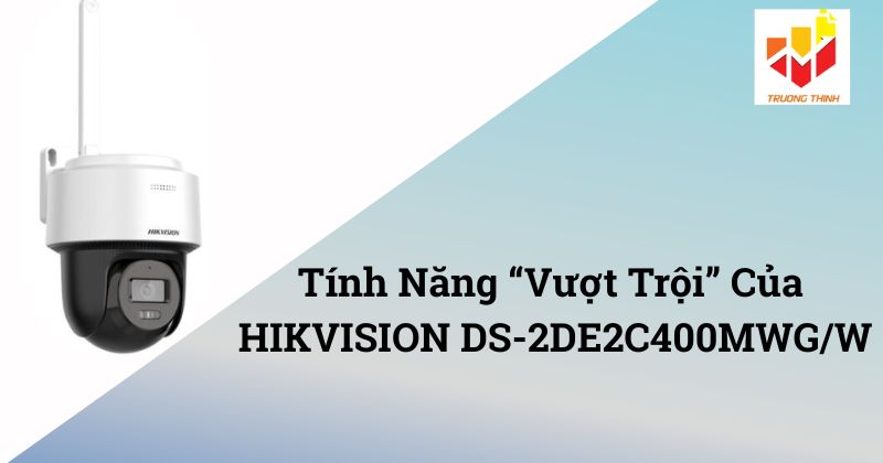 Tính Năng “Vượt Trội” HIKVISION DS-2DE2C400MWGW