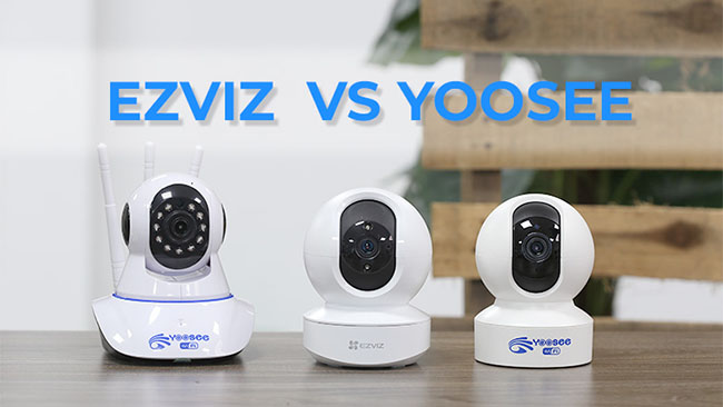 So sánh camera Ezviz và Yoosee: Tính năng, ưu điểm và nhược điểm