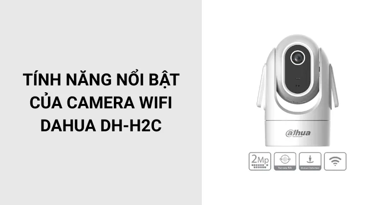 Tính năng nổi bật của Camera Wifi DAHUA DH-H2C