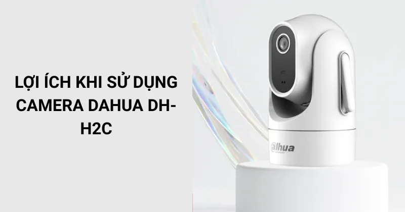 Lợi ích khi sử dụng Camera DAHUA DH-H2C
