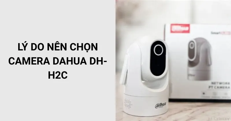 Lý do nên chọn Camera DAHUA DH-H2C