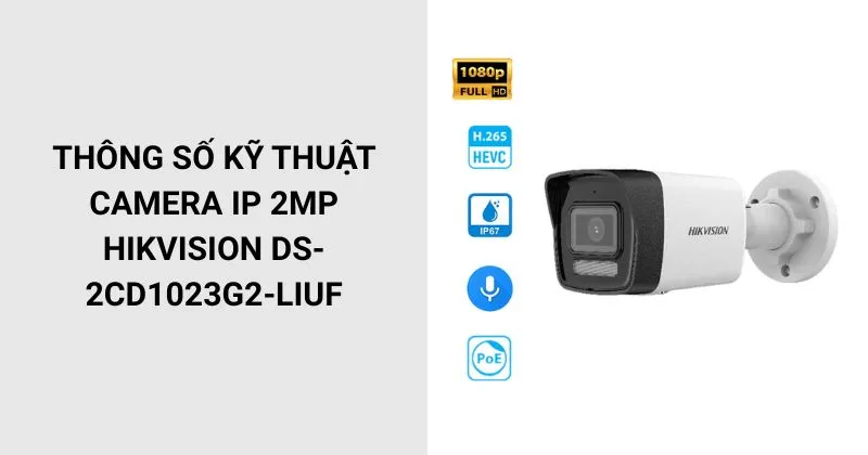 Thông số kỹ thuật Camera IP 2MP HIKVISION DS-2CD1023G2-LIUF