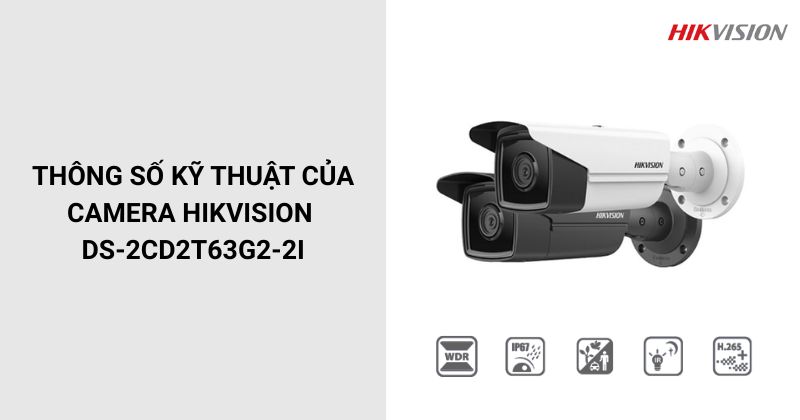 Thông số của Camera HIKVISION DS-2CD2T63G2-2I
