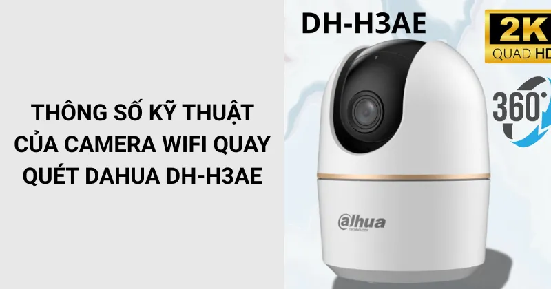 Thông số kỹ thuật của camera Wifi quay quét DAHUA DH-H3AE