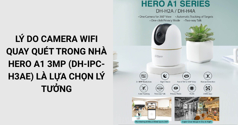 Lý do Camera Wifi Quay Quét Trong Nhà Hero A1 3MP là lựa chọn lý tưởng