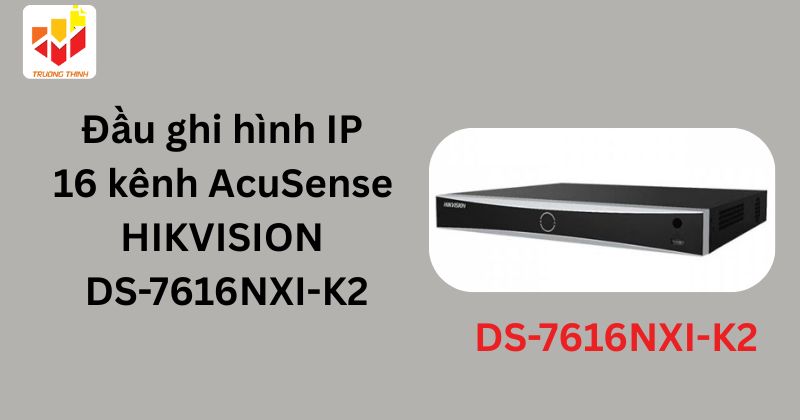 Đầu ghi hình IP 16 kênh AcuSense HIKVISION DS-7616NXI-K2