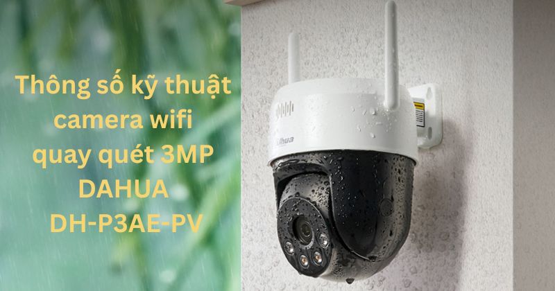 Thông số kỹ thuật camera wifi quay quét 3MP DAHUA DH-P3AE-PV