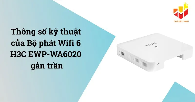Thông số kỹ thuật của Bộ phát Wifi 6 H3C EWP-WA6020 gắn trần