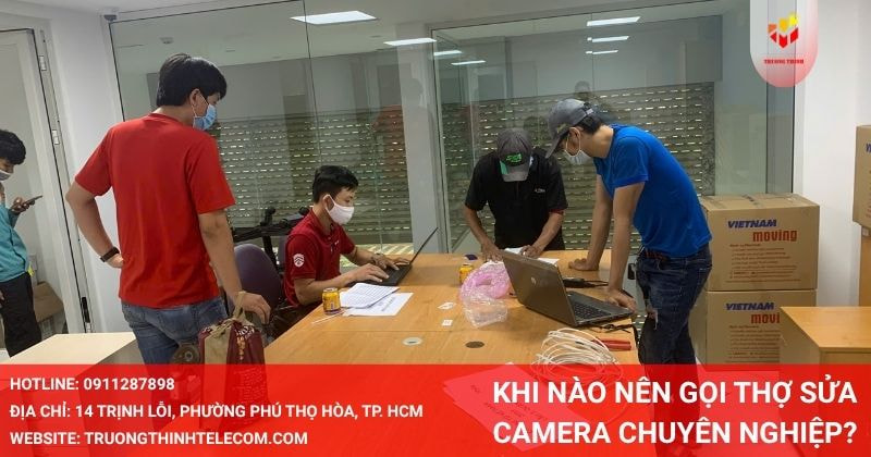 Khi nào nên gọi thợ sửa camera chuyên nghiệp