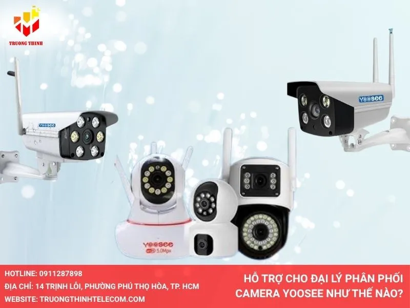 Hỗ trợ cho đại lý phân phối camera Yoosee như thế nào?
