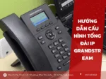 Cấu hình tổng đài IP Grandstream