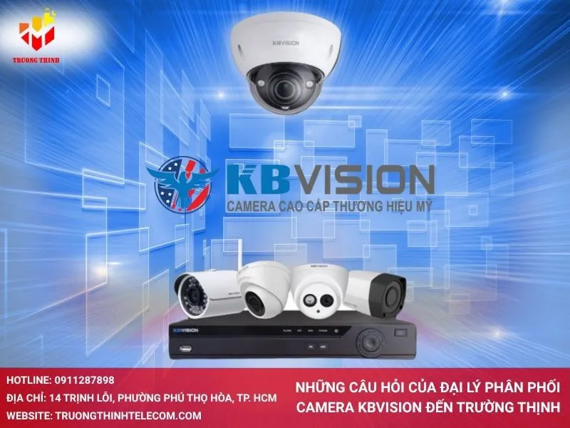 Những câu hỏi của đại lý phân phối camera KBvision đến Trường Thịnh