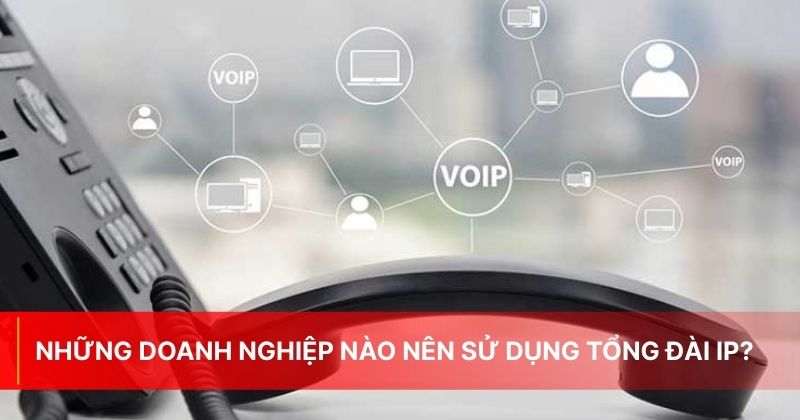 Những doanh nghiệp nào nên sử dụng tổng đài IP
