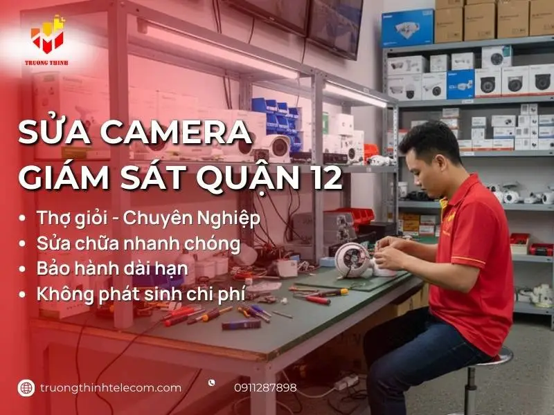 Sửa camera Quận 12 Thợ Giỏi Có Tay Nghề Cao