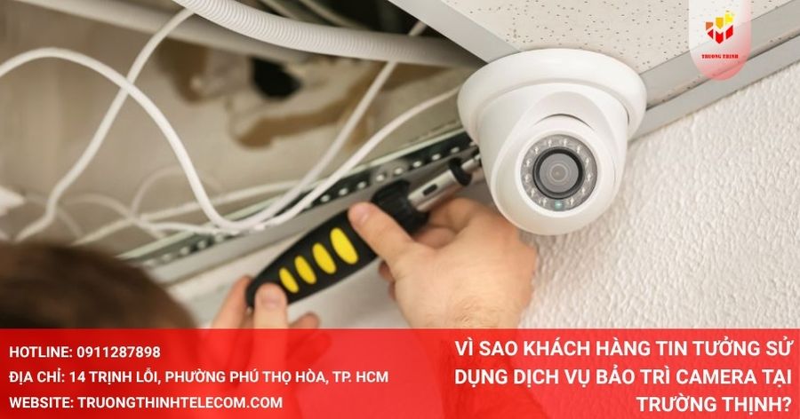 Vì sao khách hàng tin tưởng sử dụng dịch vụ bảo trì camera tại Trường Thịnh