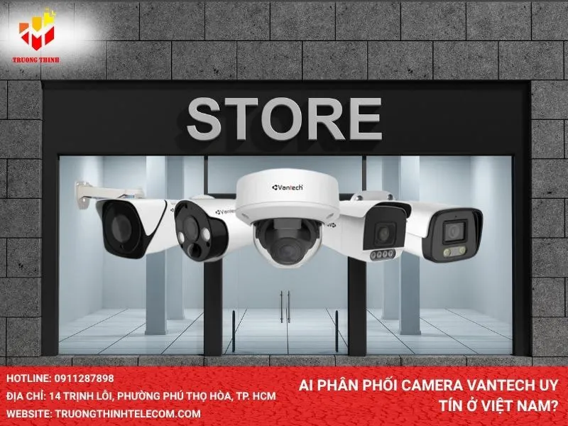 Ai phân phối camera Vantech uy tín ở Việt Nam?