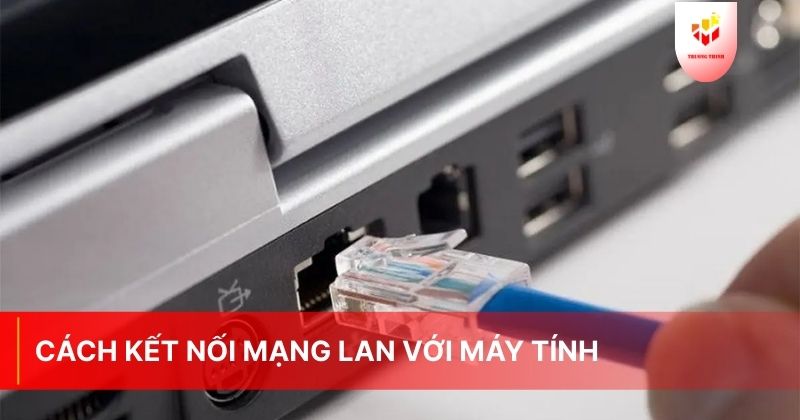 Cách kết nối mạng LAN với máy tính