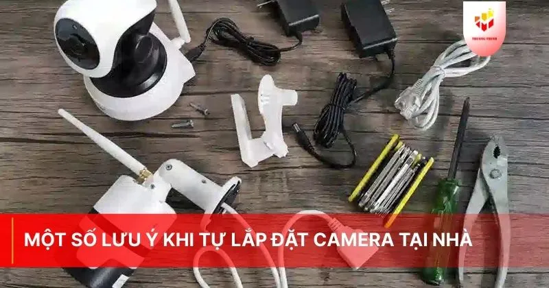 Một số lưu ý khi tự lắp đặt camera tại nhà
