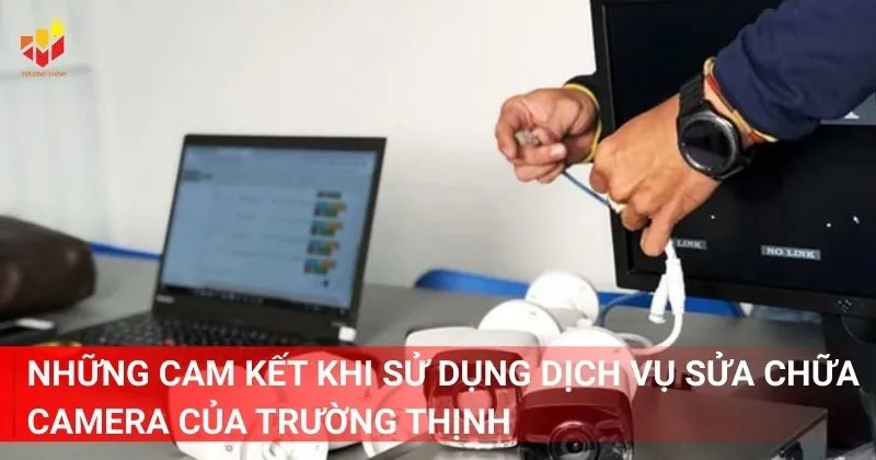 Những cam kết khi sử dụng dịch vụ sửa camera Quận 11 của công ty Trường Thịnh Telecom