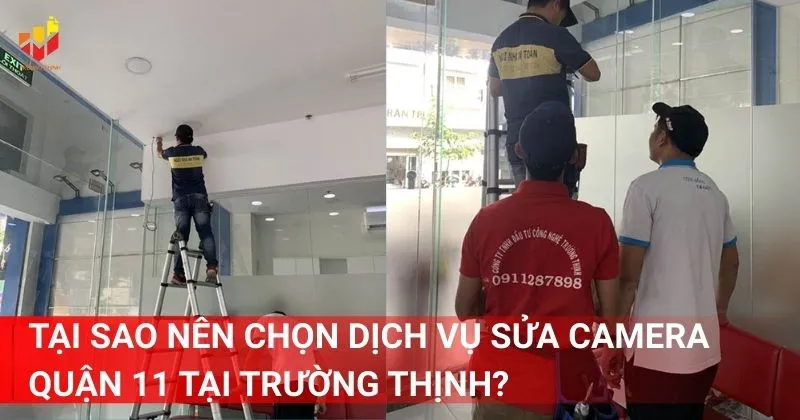Tại sao nên chọn dịch vụ sửa camera Quận 11 tại Trường Thịnh?