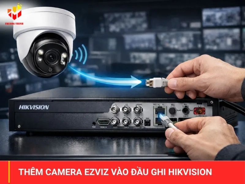 Thêm camera Ezviz vào đầu ghi Hikvision