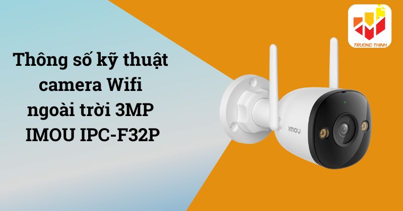 Thông số kỹ thuật camera Wifi ngoài trời 3MP IMOU IPC-F32P
