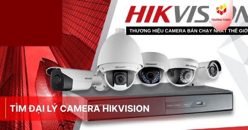 Tìm đại lý phân phối camera Hikvision