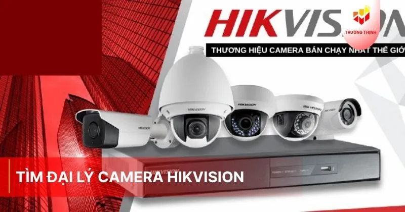 Tìm đại lý phân phối camera Hikvision