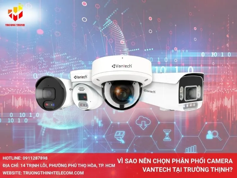 Vì sao nên chọn phân phối camera Vantech tại Trường Thịnh Telecom?