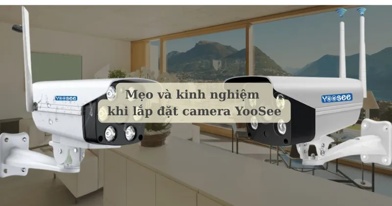Mẹo và kinh nghiệm khi lắp đặt camera Yoosee